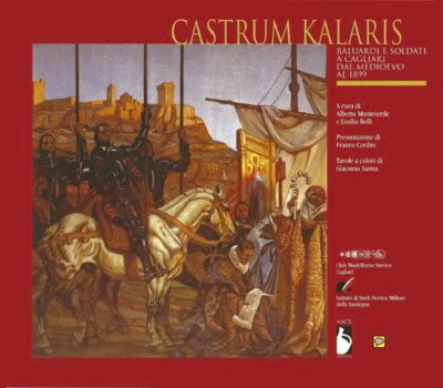 <b>Castrum Kalaris</b> - Baluardi e soldati a Cagliari dal Medioevo al 1899