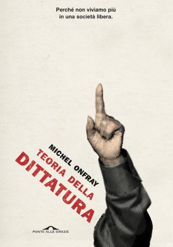 la copertina del suo libro 'Teoria della dittatura', ed. Ponte alle Grazie